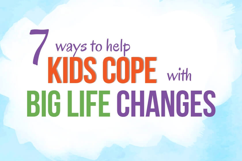 7 Ways to Help Kids Cope with Big Life Changes