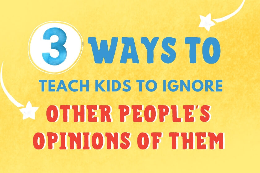 3 Ways to Teach Kids to Ignore Other People's Opinions of Them