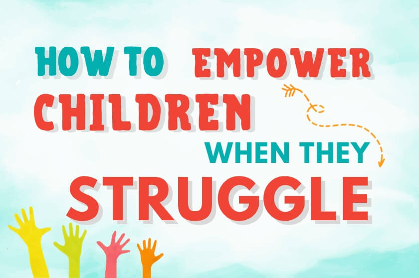 How To Empower Children When They Struggle