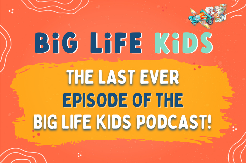 Episode 70: The Last EVER Episode of the Big Life Kids Podcast!