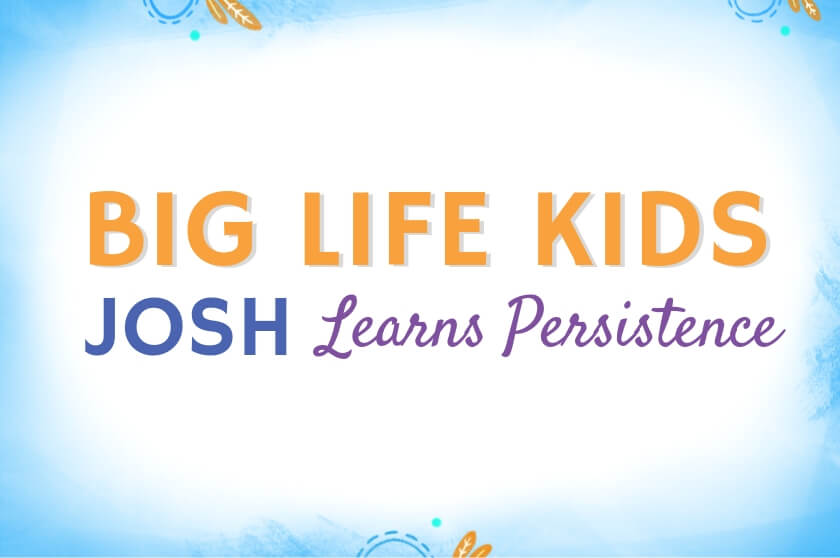 Big Life Kids Podcast - Josh Learns Persistence