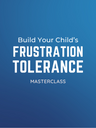 Masterclass: Build Your Child's Frustration Tolerance